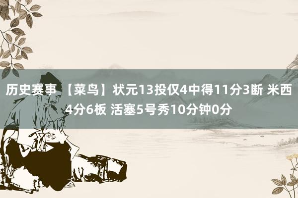 历史赛事 【菜鸟】状元13投仅4中得11分3断 米西4分6板 活塞5号秀10分钟0分