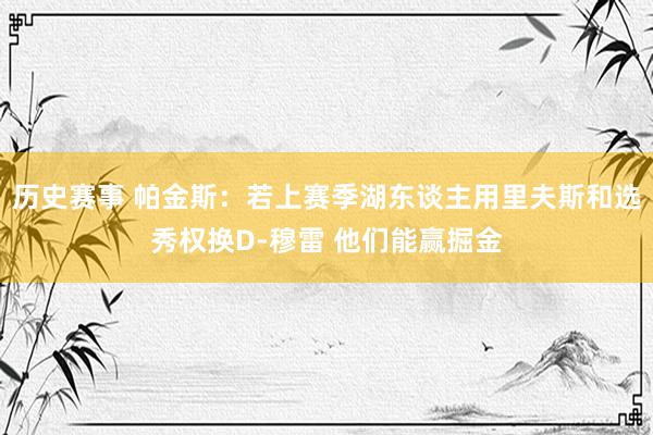 历史赛事 帕金斯：若上赛季湖东谈主用里夫斯和选秀权换D-穆雷 他们能赢掘金