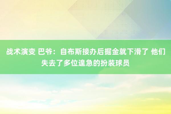 战术演变 巴爷：自布斯接办后掘金就下滑了 他们失去了多位遑急的扮装球员