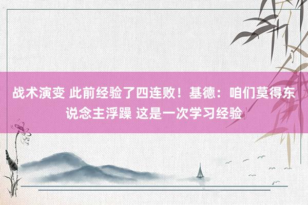 战术演变 此前经验了四连败！基德：咱们莫得东说念主浮躁 这是一次学习经验