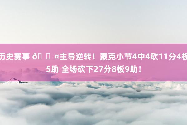 历史赛事 😤主导逆转！蒙克小节4中4砍11分4板5助 全场砍下27分8板9助！