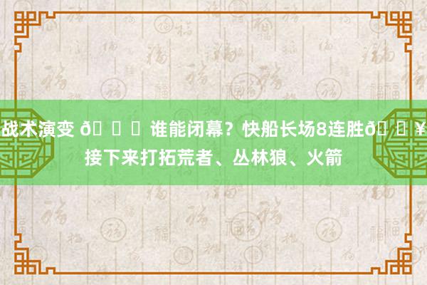 战术演变 😉谁能闭幕？快船长场8连胜🔥接下来打拓荒者、丛林狼、火箭