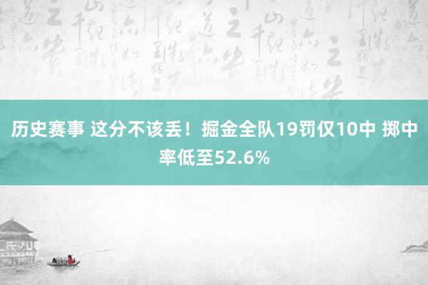 历史赛事 这分不该丢！掘金全队19罚仅10中 掷中率低至52.6%