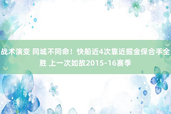 战术演变 同城不同命！快船近4次靠近掘金保合手全胜 上一次如故2015-16赛季