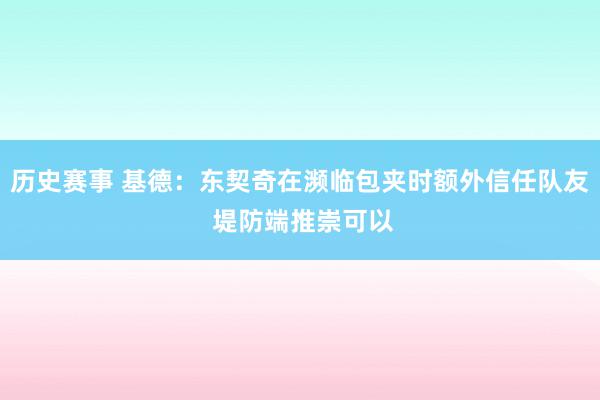 历史赛事 基德：东契奇在濒临包夹时额外信任队友 堤防端推崇可以