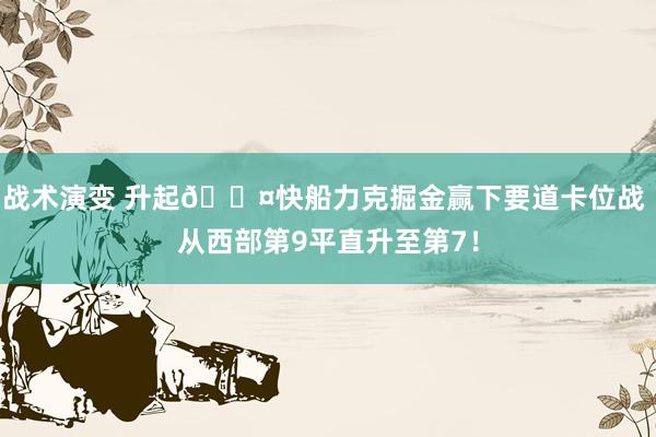 战术演变 升起😤快船力克掘金赢下要道卡位战 从西部第9平直升至第7！