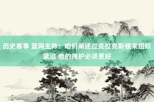 历史赛事 篮网主帅：咱们阐述过克拉克斯顿来组织紧迫 他的掩护必须更好