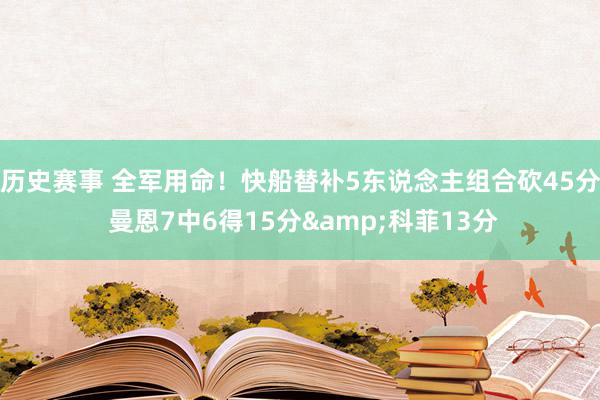 历史赛事 全军用命！快船替补5东说念主组合砍45分 曼恩7中6得15分&科菲13分