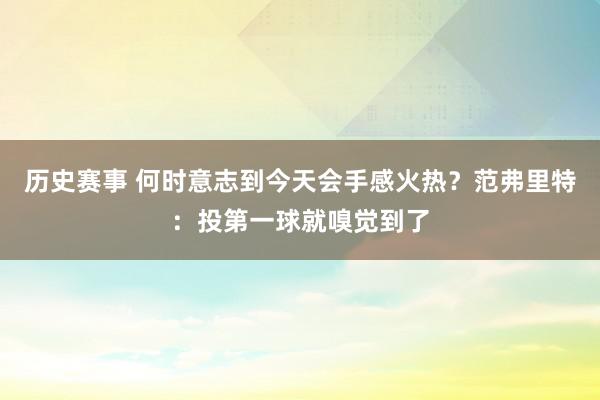 历史赛事 何时意志到今天会手感火热？范弗里特：投第一球就嗅觉到了