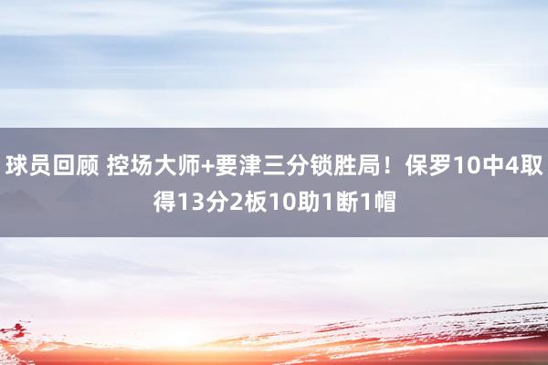 球员回顾 控场大师+要津三分锁胜局！保罗10中4取得13分2板10助1断1帽