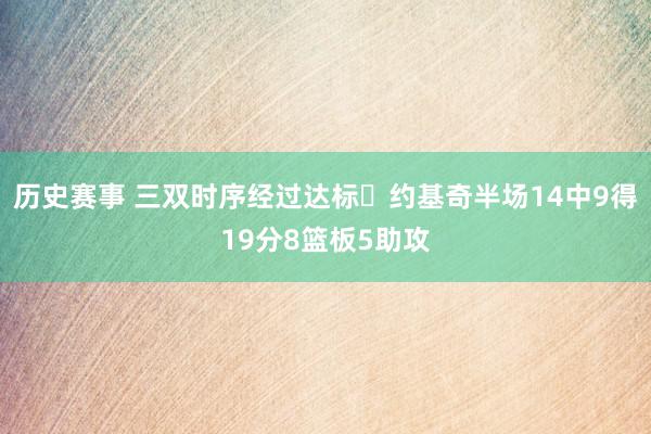 历史赛事 三双时序经过达标✔约基奇半场14中9得19分8篮板5助攻