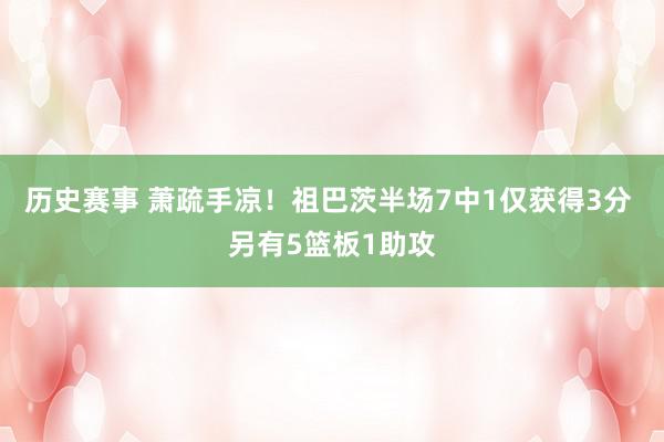 历史赛事 萧疏手凉！祖巴茨半场7中1仅获得3分 另有5篮板1助攻