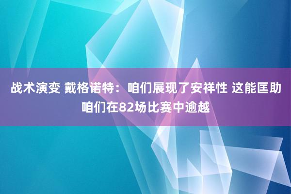 战术演变 戴格诺特：咱们展现了安祥性 这能匡助咱们在82场比赛中逾越