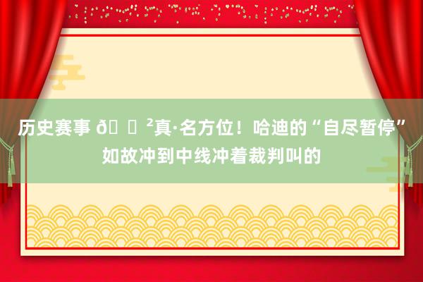 历史赛事 😲真·名方位！哈迪的“自尽暂停”如故冲到中线冲着裁判叫的