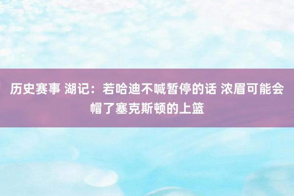 历史赛事 湖记：若哈迪不喊暂停的话 浓眉可能会帽了塞克斯顿的上篮