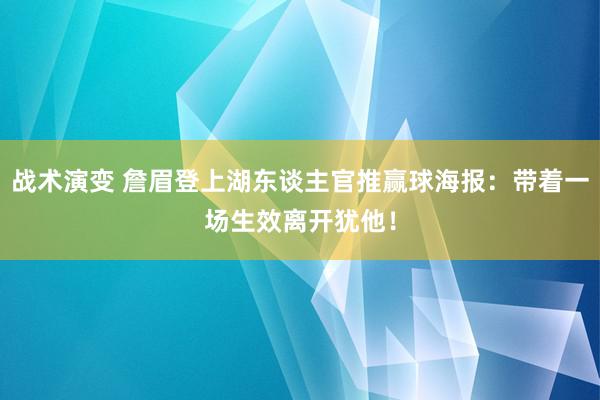 战术演变 詹眉登上湖东谈主官推赢球海报：带着一场生效离开犹他！