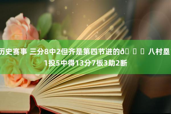 历史赛事 三分8中2但齐是第四节进的😈八村塁11投5中得13分7板3助2断