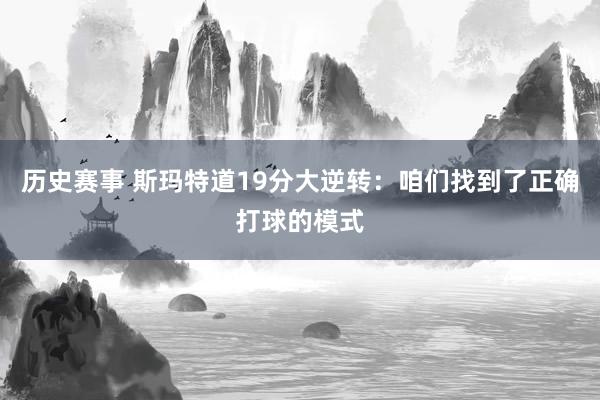 历史赛事 斯玛特道19分大逆转：咱们找到了正确打球的模式