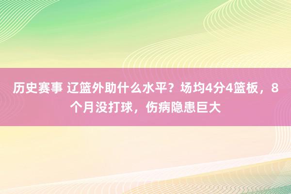 历史赛事 辽篮外助什么水平？场均4分4篮板，8个月没打球，伤病隐患巨大