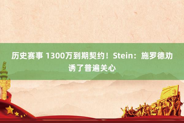 历史赛事 1300万到期契约！Stein：施罗德劝诱了普遍关心