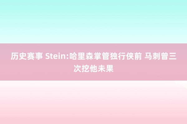 历史赛事 Stein:哈里森掌管独行侠前 马刺曾三次挖他未果