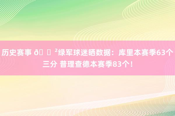 历史赛事 😲绿军球迷晒数据：库里本赛季63个三分 普理查德本赛季83个！