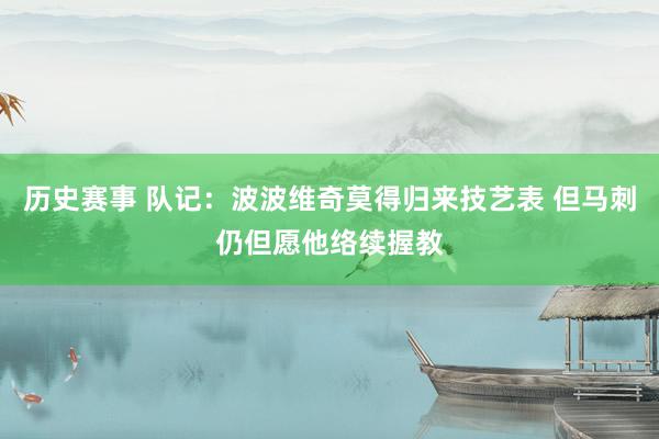 历史赛事 队记：波波维奇莫得归来技艺表 但马刺仍但愿他络续握教