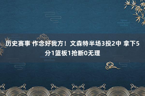 历史赛事 作念好我方！文森特半场3投2中 拿下5分1篮板1抢断0无理