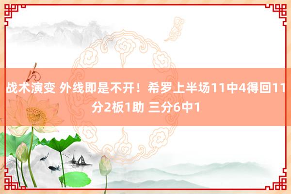 战术演变 外线即是不开！希罗上半场11中4得回11分2板1助 三分6中1