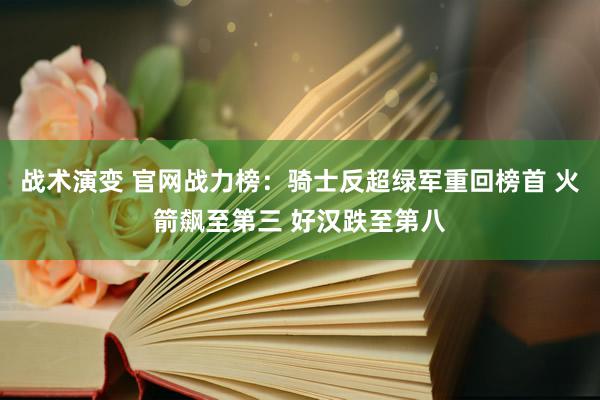 战术演变 官网战力榜：骑士反超绿军重回榜首 火箭飙至第三 好汉跌至第八