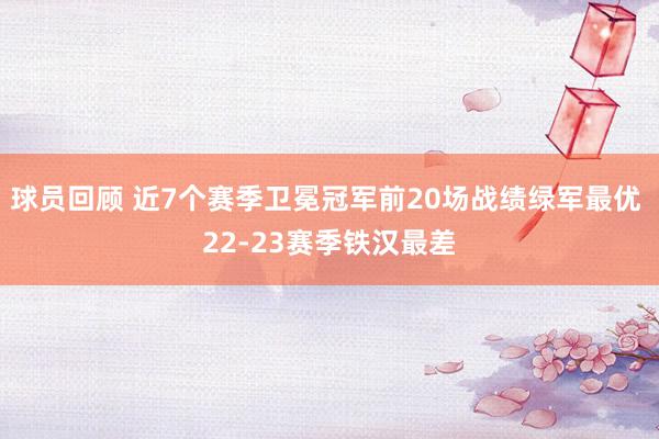 球员回顾 近7个赛季卫冕冠军前20场战绩绿军最优 22-23赛季铁汉最差