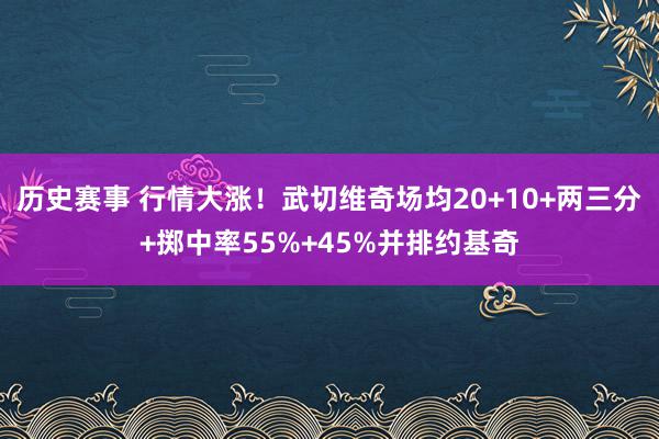 历史赛事 行情大涨！武切维奇场均20+10+两三分+掷中率55%+45%并排约基奇