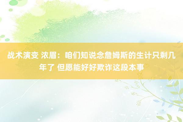 战术演变 浓眉：咱们知说念詹姆斯的生计只剩几年了 但愿能好好欺诈这段本事