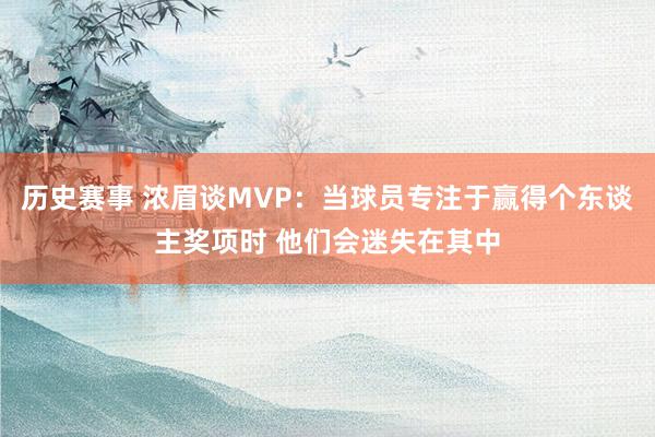 历史赛事 浓眉谈MVP：当球员专注于赢得个东谈主奖项时 他们会迷失在其中