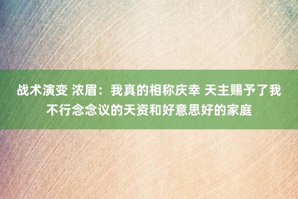 战术演变 浓眉：我真的相称庆幸 天主赐予了我不行念念议的天资和好意思好的家庭