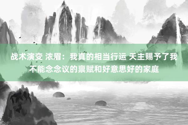 战术演变 浓眉：我真的相当行运 天主赐予了我不能念念议的禀赋和好意思好的家庭